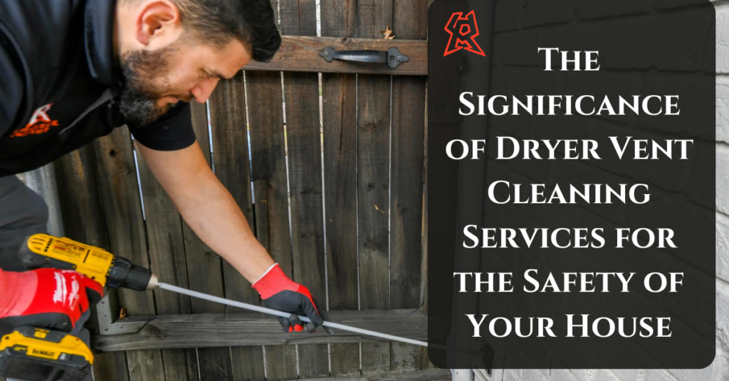 The Significance of Dryer Vent Cleaning Services for the Safety of Your House