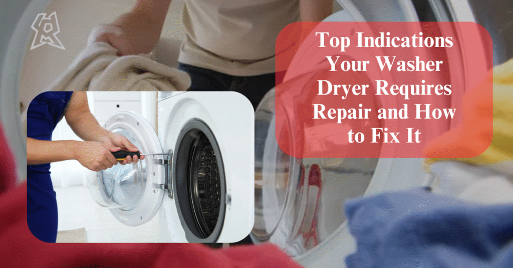 Top Indications Your Washer Dryer Requires Repair and How to Fix It