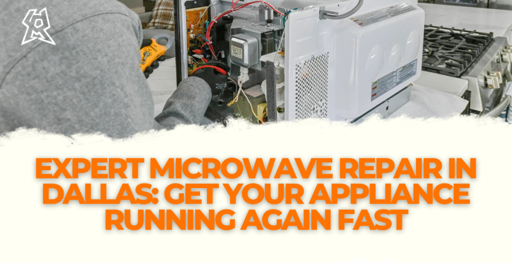 Expert Microwave Repair in Dallas: Get Your Appliance Running Again Fast