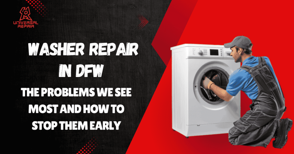Washer Repair in DFW: The Problems We See Most and How to Stop Them Early