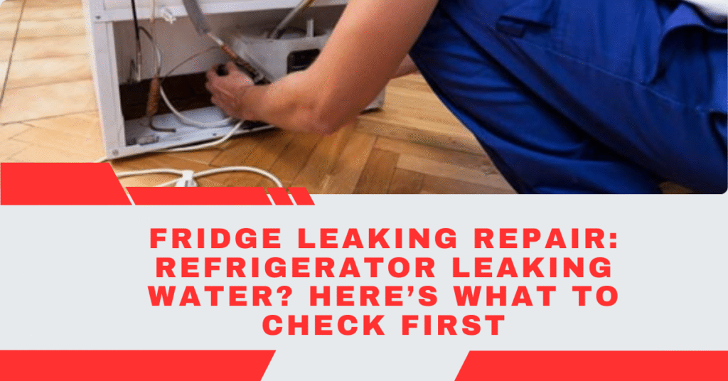 Fridge Leaking Repair: Refrigerator Leaking Water? Here’s What to Check First