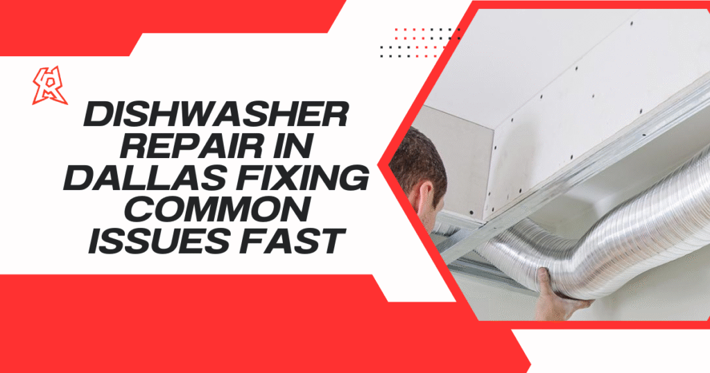 Dishwasher Repair in Dallas: Fixing Common Issues Fast