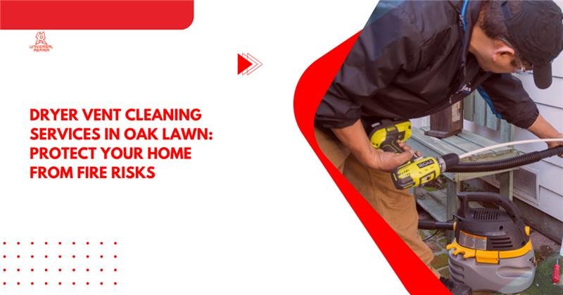 Dryer Vent Cleaning Services in Oak Lawn: Protect Your Home from Fire Risks