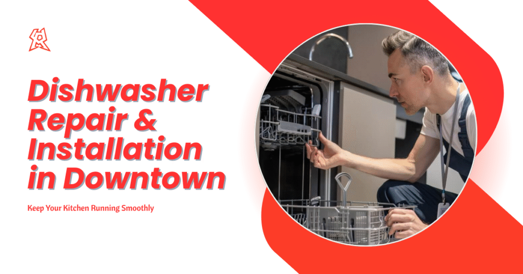 Dishwasher Repair and Installation in Downtown: Keep Your Kitchen Running Smoothly